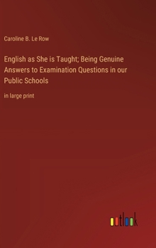 English as She is Taught; Being Genuine Answers to Examination Questions in our Public Schools: in large print