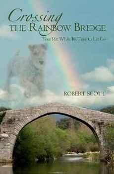 Paperback Crossing the Rainbow Bridge: Your Pet: When It's Time to Let Go Book