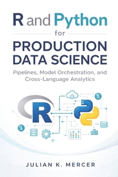 R and Python for Production Data Science: Pipelines, Model Orchestration, and Cross-Language Analytics