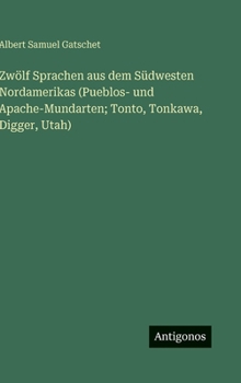Hardcover Zwölf Sprachen aus dem Südwesten Nordamerikas (Pueblos- und Apache-Mundarten; Tonto, Tonkawa, Digger, Utah) [German] Book