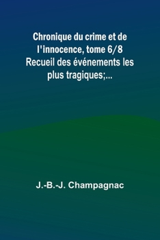 Paperback Chronique du crime et de l'innocence, tome 6/8; Recueil des événements les plus tragiques;... [French] Book