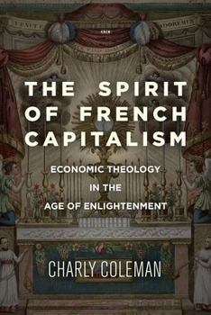 The Spirit of French Capitalism: Economic Theology in the Age of Enlightenment - Book  of the Currencies: New Thinking for Financial Times