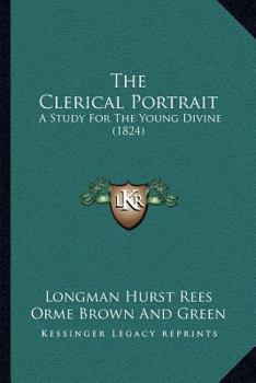 Paperback The Clerical Portrait: A Study For The Young Divine (1824) Book