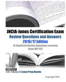 Paperback JNCIA-Junos Certification Exam Review Questions and Answers 2016/17 Edition: 70 Unofficial Review Questions covering Exam JN0-102 Book