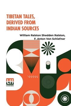 Paperback Tibetan Tales, Derived From Indian Sources: Translated From The Tibetan Of The Kah-Gyur By F. Anton Von Schiefner, Done Into English From The German, Book