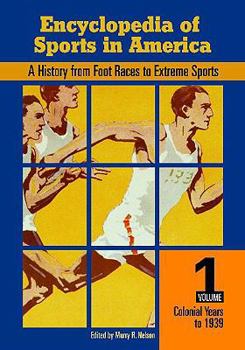 Hardcover Encyclopedia of Sports in America: A History from Foot Races to Extreme Sports, Volume One, Colonial Years to 1939 Book