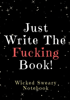 Paperback Just Write the Fucking Book!: Wicked Sweary Notebook Book