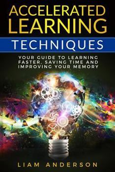 Paperback Accelerated Learning Techniques: Your Guide to Learning Faster, Saving Time and Improving Your Memory Book