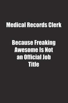 Paperback Medical Records Clerk Because Freaking Awesome Is Not an Official Job Title.: Lined notebook Book