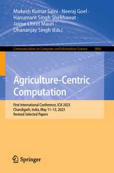 Paperback Agriculture-Centric Computation: First International Conference, Ica 2023, Chandigarh, India, May 11-13, 2023, Revised Selected Papers Book