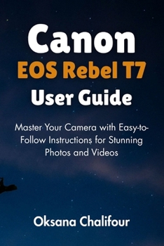Paperback Canon EOS Rebel T7 User Guide: Master Your Camera with Easy-to-Follow Instructions for Stunning Photos and Videos Book