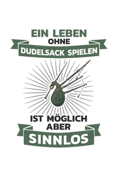 Dudelsack Notizbuch: Ein Leben ohne Dudelsack spielen ist m�glich, aber sinnlos / 6x9 Zoll / 120 linierte Seiten