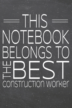 This Notebook Belongs To The Best Construction Worker: Construction Worker Dot Grid Notebook, Planner or Journal 110 Dotted Pages Office Equipment, Supplies Funny Construction Worker Gift Idea for Chr