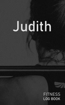 Judith: Blank Daily Fitness Workout Log Book | Track Exercise Type, Sets, Reps, Weight, Cardio, Calories, Distance & Time | Space to Record Stretches, ... Personalized First Name Initial J Cover