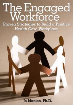 Paperback The Engaged Workforce: Proven Strategies to Build a Positive Health Care Workplace Book
