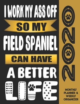 I Work My Ass Off So My Field Spaniel Can Have A Better Life: 2020 Monthly Planner Calendar And Weekly Organizer, Income And Expense Budget Tracker For Field Spaniel Dog Lovers