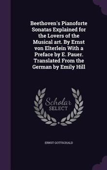 Hardcover Beethoven's Pianoforte Sonatas Explained for the Lovers of the Musical art. By Ernst von Elterlein With a Preface by E. Pauer. Translated From the Ger Book