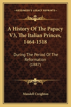 Paperback A History Of The Papacy V3, The Italian Princes, 1464-1518: During The Period Of The Reformation (1887) Book