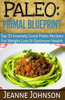 Paperback Paleo: Primal Blueprint: Top 32 Insanely Good Paleo Recipes For Weight Loss & Optimum Health Book