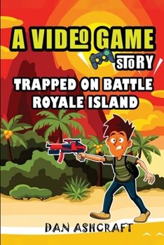 Paperback A Video Game Story: Trapped On Battle Royale Island (Video Game Novels For Kids) Book