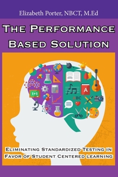 Paperback The Performance Based Solution: Eliminating Standardized Testing in Favor of Student Centered Learning Book