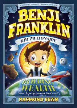 Building Wealth (and Superpowered Rockets!) - Book  of the Benji Franklin: Kid Zillionaire