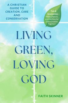 Living Green, Loving God: A Christian Guide to Creation Care and Conservation (The Rooted In Faith Series)
