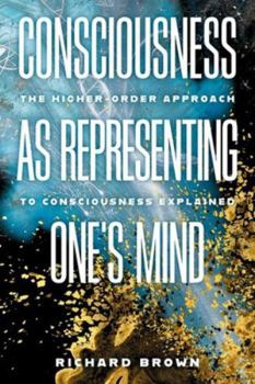 Consciousness as Representing One's Mind: The Higher-Order Approach to Consciousness Explained (Philosophy of Mind)