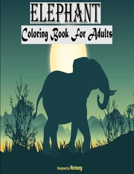 Elephant Coloring Book For Adult: 25 Elephant Designs For Strees Relief And Relaxation