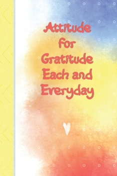 Paperback Attitude for Gratitude Each and Everyday: Journal Notebook to Express Your Gratefulness and Thankfulness everyday for Men, Women and Teens. Book