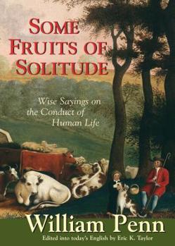 Paperback Some Fruits of Solitude: Wise Sayings on the Conduct of Human Life Book