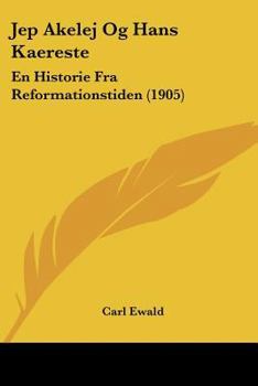 Paperback Jep Akelej Og Hans Kaereste: En Historie Fra Reformationstiden (1905) [Chinese] Book