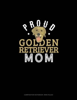 Proud Golden Retriever Mom: Composition Notebook: Wide Ruled