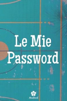 Le Mie Password: Un notebook perfetto per proteggere tutti i tuoi nomi utente e password (Italian Edition)