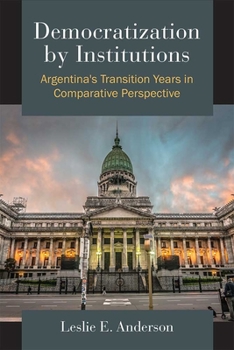 Paperback Democratization by Institutions: Argentina's Transition Years in Comparative Perspective Book
