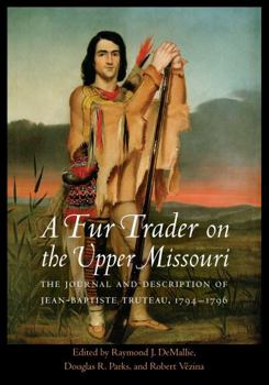 Hardcover A Fur Trader on the Upper Missouri: The Journal and Description of Jean-Baptiste Truteau, 1794-1796 Book