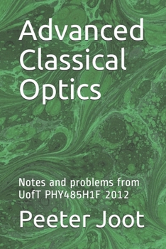 Paperback Advanced Classical Optics: Notes and problems from UofT PHY485H1F 2012 Book