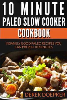 Paperback 10 Minute Paleo Slow Cooker Cookbook: 50 Insanely Good Paleo Recipes You Can Prep in 10 Minutes or Less Book