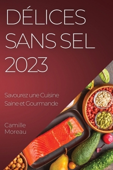 Paperback Délices sans Sel 2023: Savourez une Cuisine Saine et Gourmande [French] Book