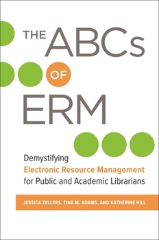 Paperback The ABCs of ERM: Demystifying Electronic Resource Management for Public and Academic Librarians Book