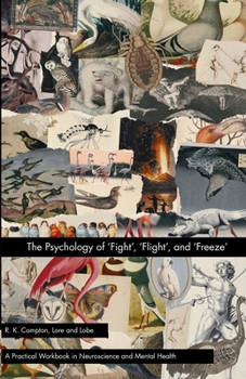 The Psychology of ‘Fight’, ‘Flight’, and ‘Freeze’ (Lore and Lobe Series: Neuroscience and Applied Psychology)