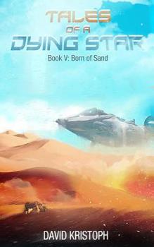 Born of Sand - Book #5 of the Tales of a Dying Star