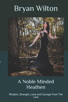 Paperback A Noble Minded Heathen: Wisdom, Strength, Love and Courage From The Lore Book