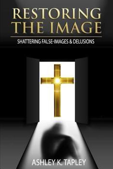 Paperback Restoring the Image: Shattering False-Images & Delusions Book