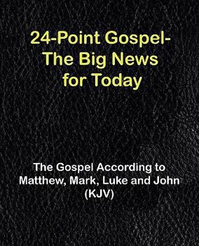 24-Point Gospel - the Big News for Today: The Gospel According to Matthew, Mark, Luke and John (KJV)