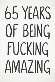 65 Years Of Being Fucking Amazing: Awesome Positive 65th Birthday Card Journal Diary Notebook Gift - 122 Pages -