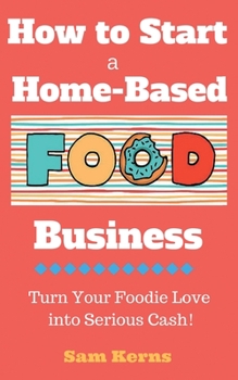 Paperback How to Start a Home-Based Food Business: Turn Your Foodie Love into Serious Cash Book