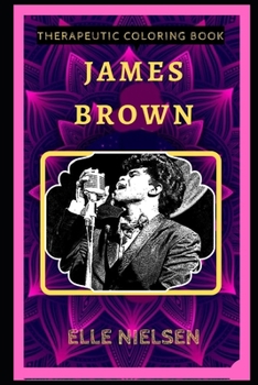James Brown Therapeutic Coloring Book: Fun, Easy, and Relaxing Coloring Pages for Everyone (James Brown Therapeutic Coloring Books)