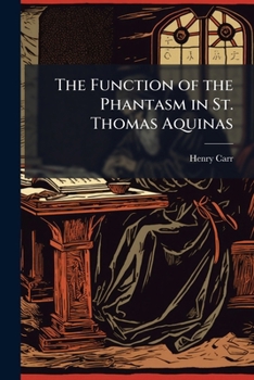 The Function Of The Phantasm In St. Thomas Aquinas