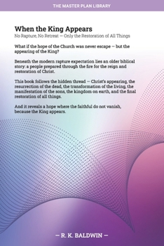 When the King Appears: No Rapture, No Retreat — Only the Restoration of All Things (The Master Plan Library)